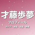 才藤歩夢のカップ・身長・体重・熱愛・プロフィール記事メインビジュアル