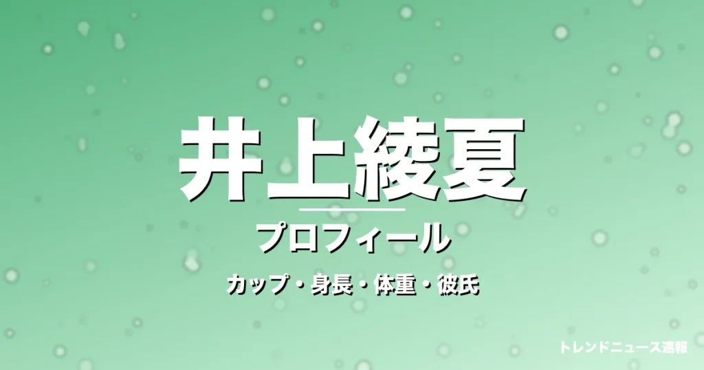 井上綾夏のカップ・身長・体重・彼氏・プロフィール記事メインビジュアル