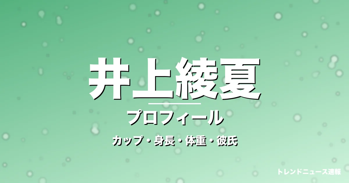 井上綾夏のカップ・身長・体重・彼氏・プロフィール記事メインビジュアル