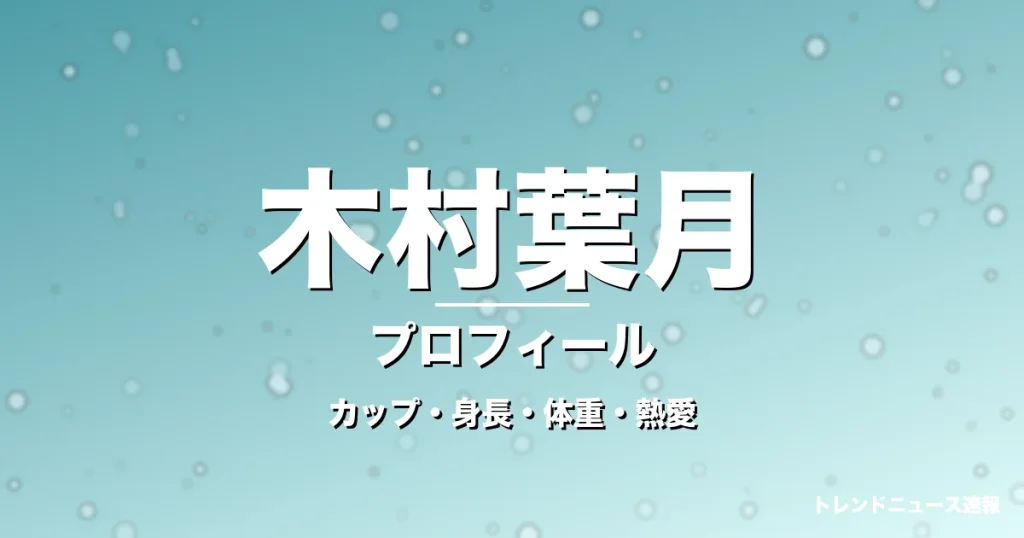 木村葉月のカップ・身長・体重・熱愛・プロフィール記事メインビジュアル