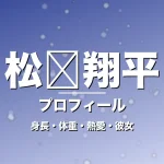 松㟢翔平の身長・体重・熱愛・彼女・プロフィール記事メインビジュアル