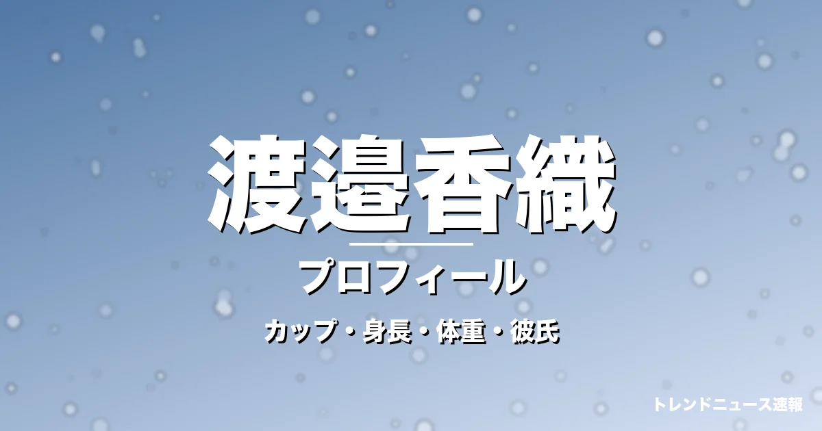 渡邉香織のカップ・身長・体重・彼氏・プロフィール記事メインビジュアル
