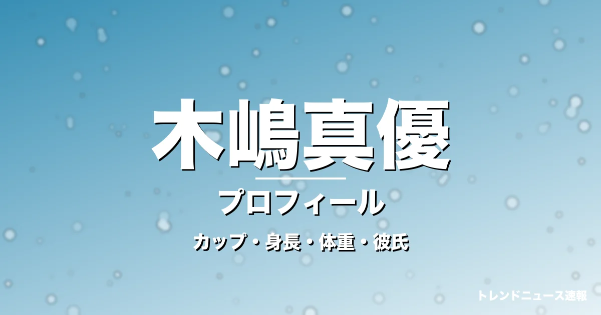 木嶋真優のカップ・身長・体重・彼氏・プロフィール記事メインビジュアル