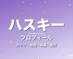 ハスキーのカップ・身長・体重・彼氏・プロフィール記事メインビジュアル