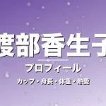 渡部香生子のカップ・身長・体重・熱愛・プロフィール記事メインビジュアル