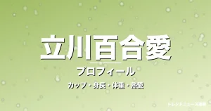 立川百合愛のカップ・身長・体重・熱愛・プロフィール記事メインビジュアル