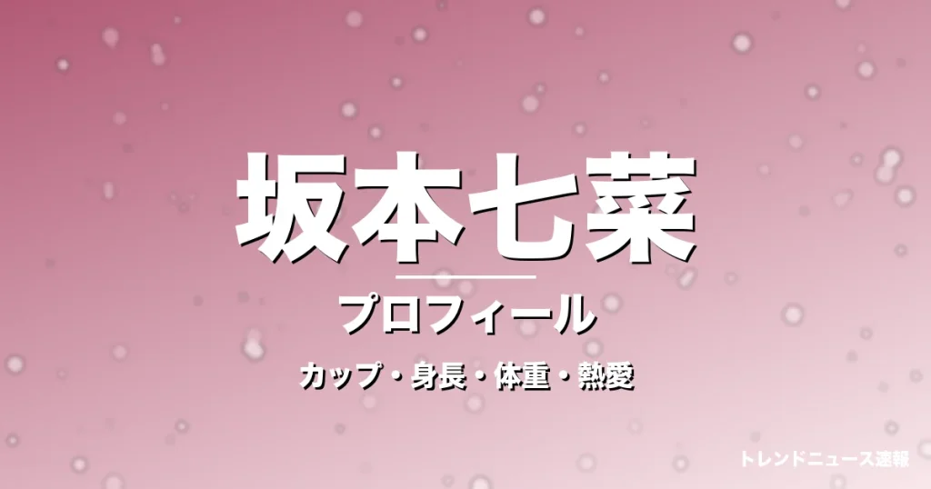 坂本七菜のカップ・身長・体重・熱愛・プロフィール記事メインビジュアル