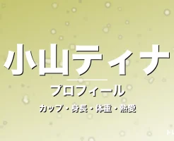 小山ティナのカップ・身長・体重・熱愛・プロフィール記事メインビジュアル