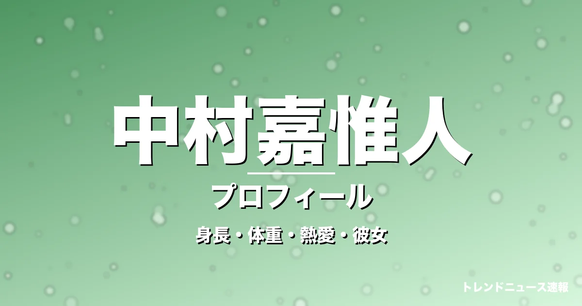 中村嘉惟人の身長・体重・熱愛・彼女・プロフィール記事メインビジュアル