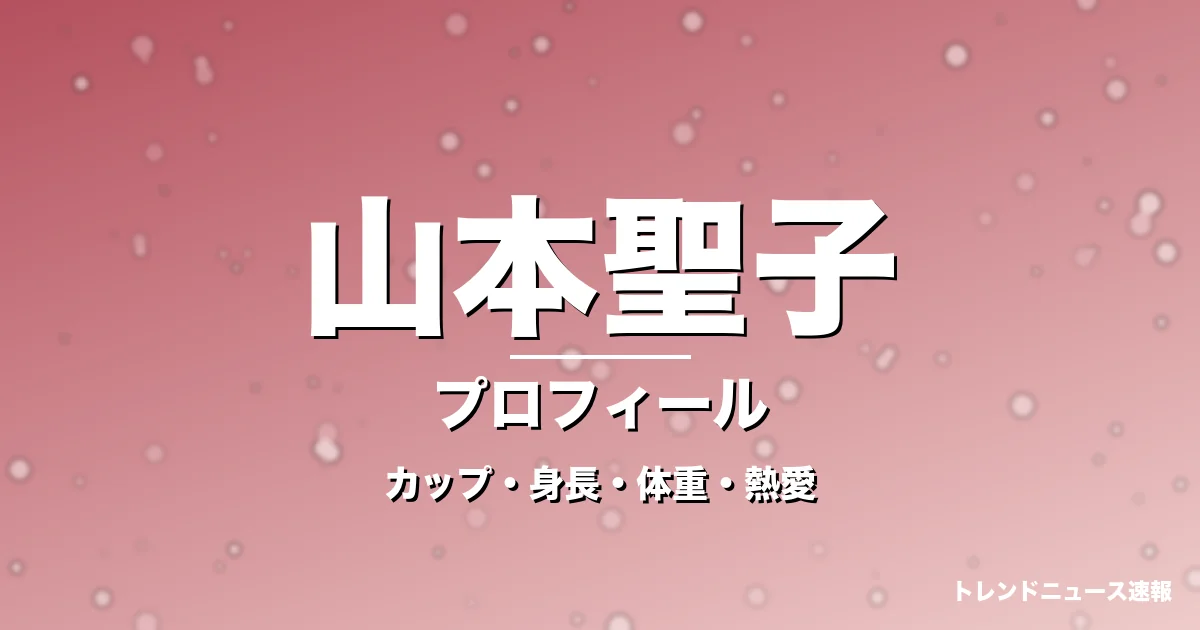 山本聖子のカップ・身長・体重・熱愛・プロフィール記事メインビジュアル
