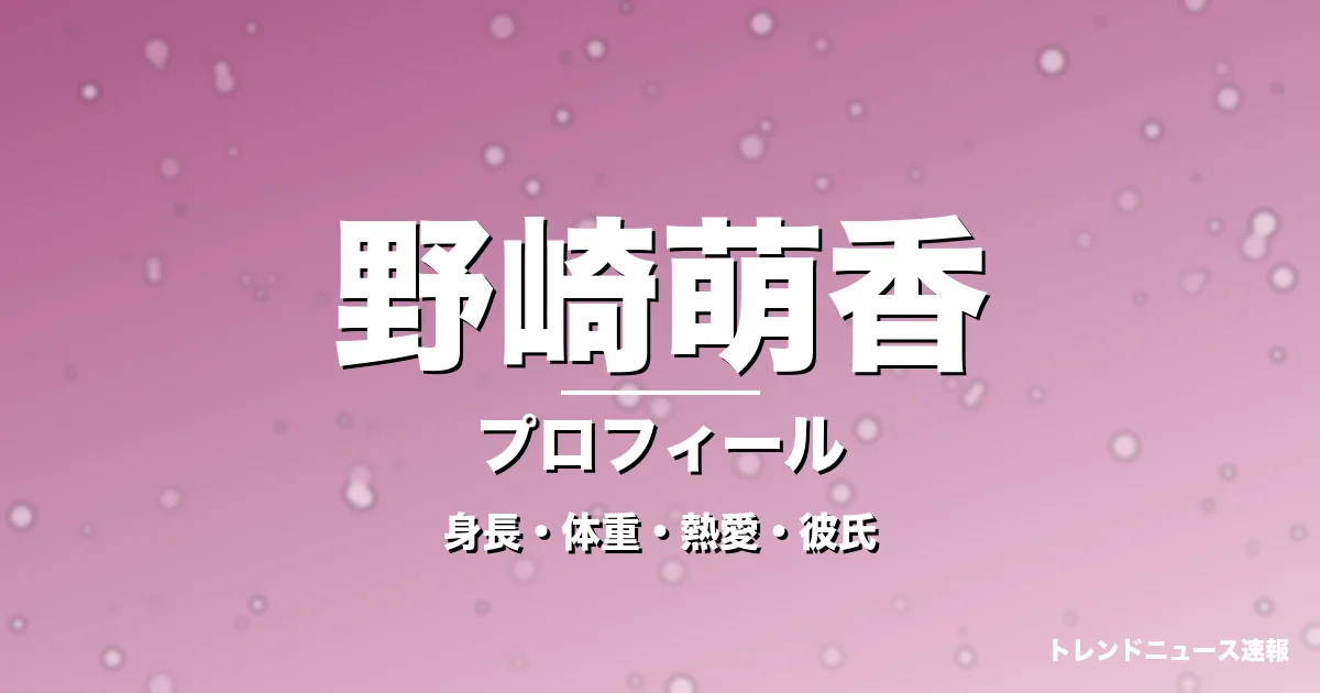 野崎萌香の身長・体重・熱愛・彼氏・プロフィール記事メインビジュアル