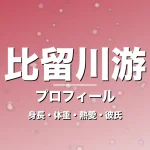 比留川游の身長・体重・熱愛・彼氏・プロフィール記事メインビジュアル