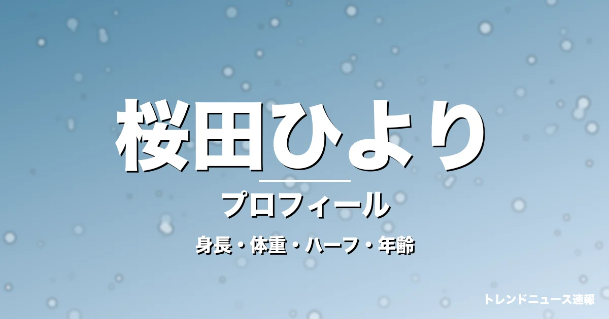 桜田ひよりの身長・体重・ハーフ・年齢・プロフィール記事メインビジュアル