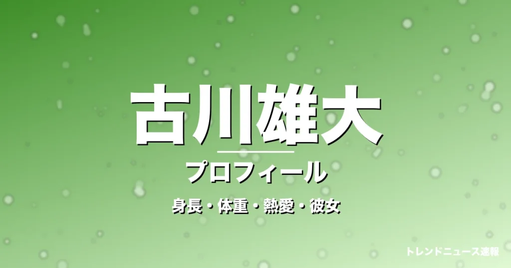 古川雄大の身長・体重・熱愛・彼女・プロフィール記事メインビジュアル