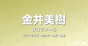 金井美樹のスリーサイズ・カップ・身長・体重・プロフィール記事メインビジュアル