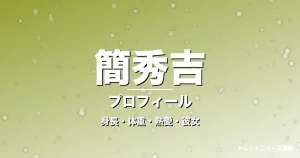 簡秀吉の身長・体重・熱愛・彼女・プロフィール記事メインビジュアル