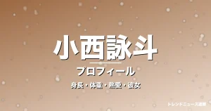 小西詠斗の身長・体重・熱愛・彼女・プロフィール記事メインビジュアル