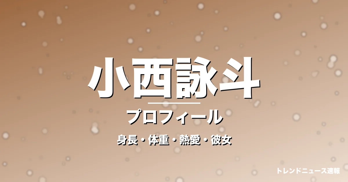 小西詠斗の身長・体重・熱愛・彼女・プロフィール記事メインビジュアル