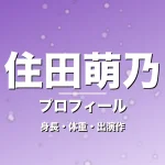 住田萌乃の身長・体重・出演作・プロフィール記事メインビジュアル