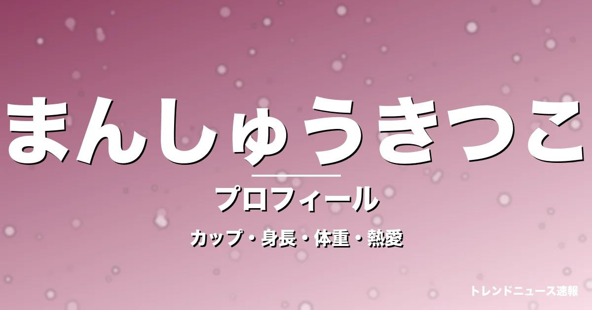 まんしゅうきつこのカップ・身長・体重・熱愛・プロフィール記事メインビジュアル