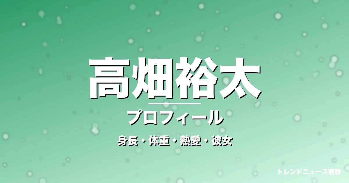 高畑裕太の身長・体重・熱愛・彼女・プロフィール記事メインビジュアル