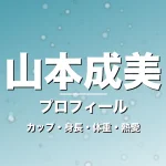 山本成美のカップ・身長・体重・熱愛・プロフィール記事メインビジュアル