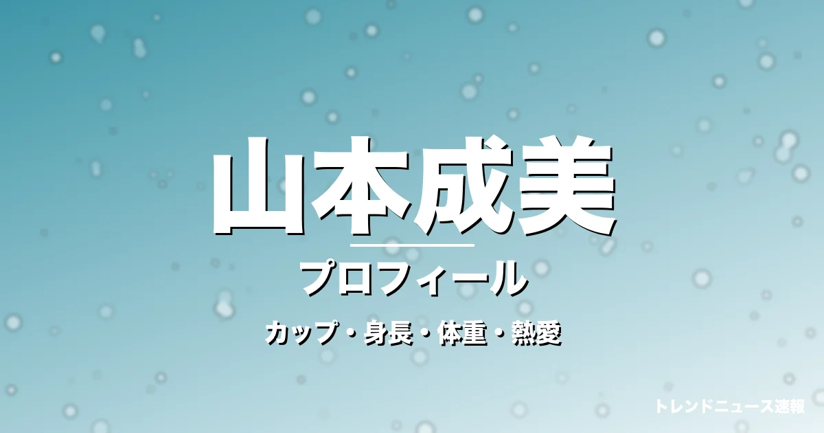 山本成美のカップ・身長・体重・熱愛・プロフィール記事メインビジュアル