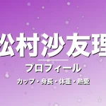 松村沙友理のカップ・身長・体重・熱愛・プロフィール記事メインビジュアル