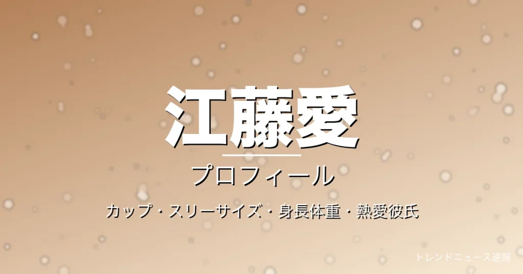 江藤愛のカップ・スリーサイズ・身長体重・熱愛彼氏・プロフィール記事メインビジュアル