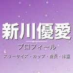 新川優愛のスリーサイズ・カップ・身長・体重・プロフィール記事メインビジュアル