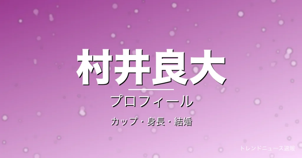 村井良大のカップ・身長・結婚・プロフィール記事メインビジュアル