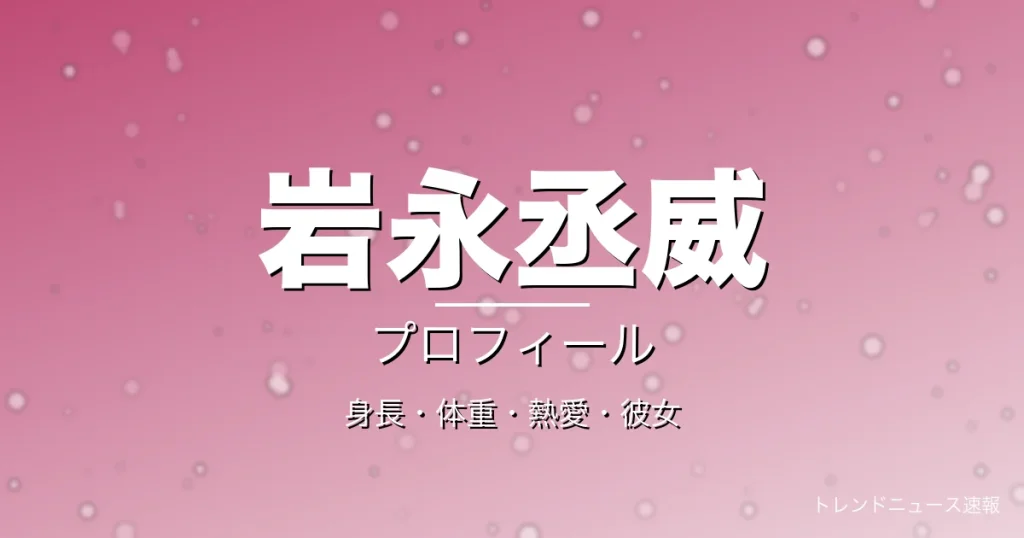 岩永丞威の身長・体重・熱愛・彼女・プロフィール記事メインビジュアル