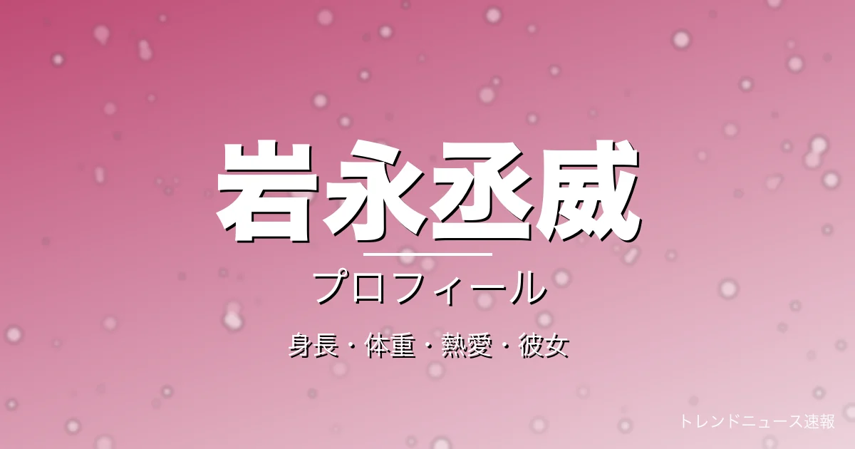岩永丞威の身長・体重・熱愛・彼女・プロフィール記事メインビジュアル