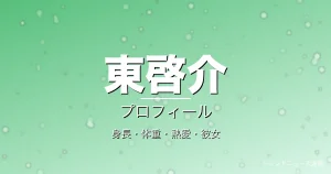 東啓介の身長・体重・熱愛・彼女・プロフィール記事メインビジュアル